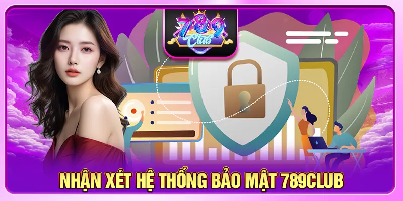Nhận Xét Hệ Thống Bảo Mật 789CLUB - An Toàn Tuyệt Đối